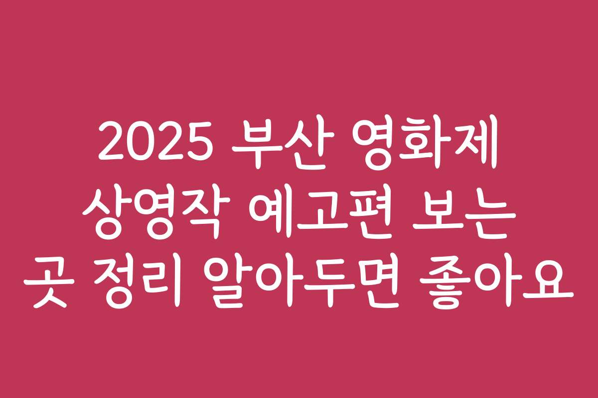 2025 부산 영화제 상영작 예고편 보는 곳 정리 알아두면 좋아요