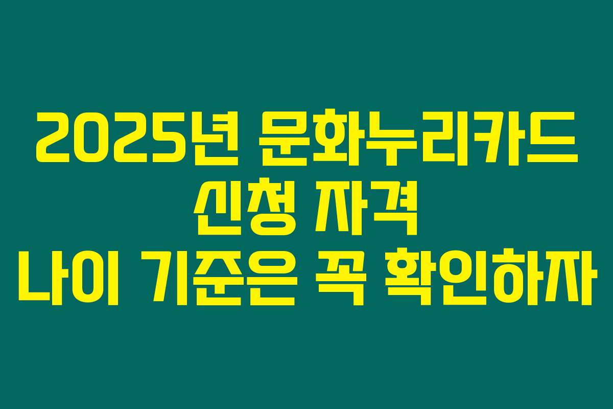 2025년 문화누리카드 신청 자격 나이 기준은 꼭 확인하자