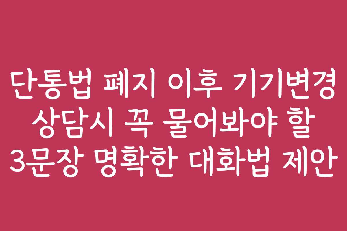 단통법 폐지 이후 기기변경 상담시 꼭 물어봐야 할 3문장 명확한 대화법 제안