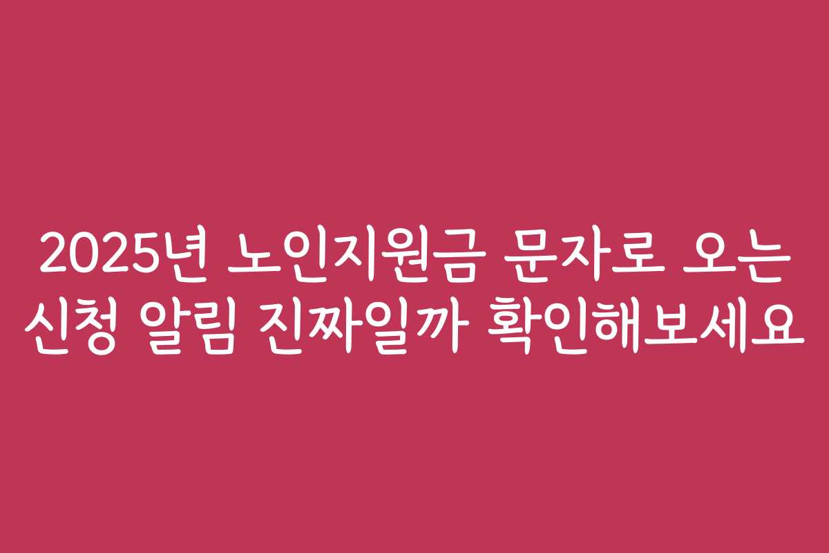 2025년 노인지원금 문자로 오는 신청 알림 진짜일까 확인해보세요