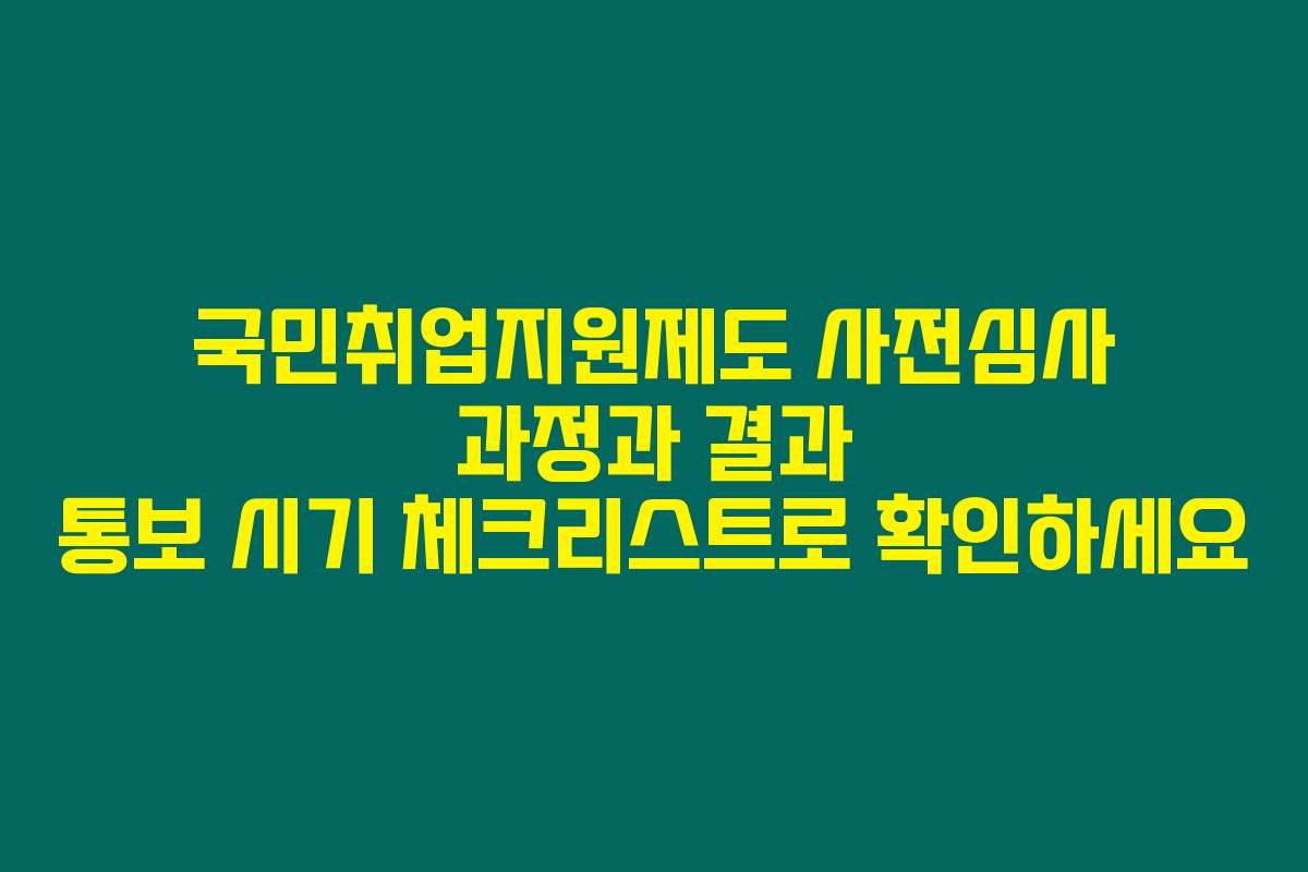 국민취업지원제도 사전심사 과정과 결과 통보 시기 체크리스트로 확인하세요