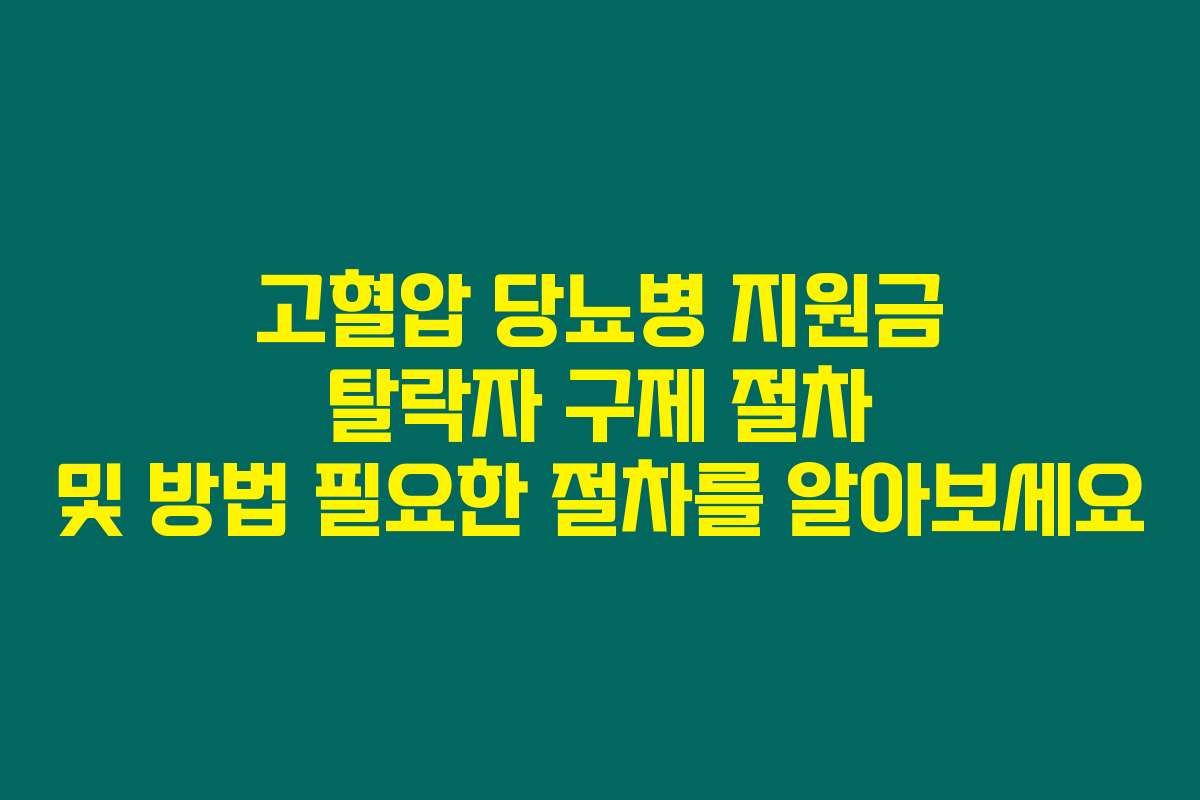 고혈압 당뇨병 지원금 탈락자 구제 절차 및 방법 필요한 절차를 알아보세요