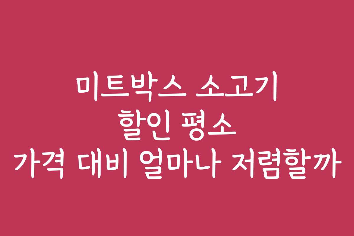 미트박스 소고기 할인 평소 가격 대비 얼마나 저렴할까