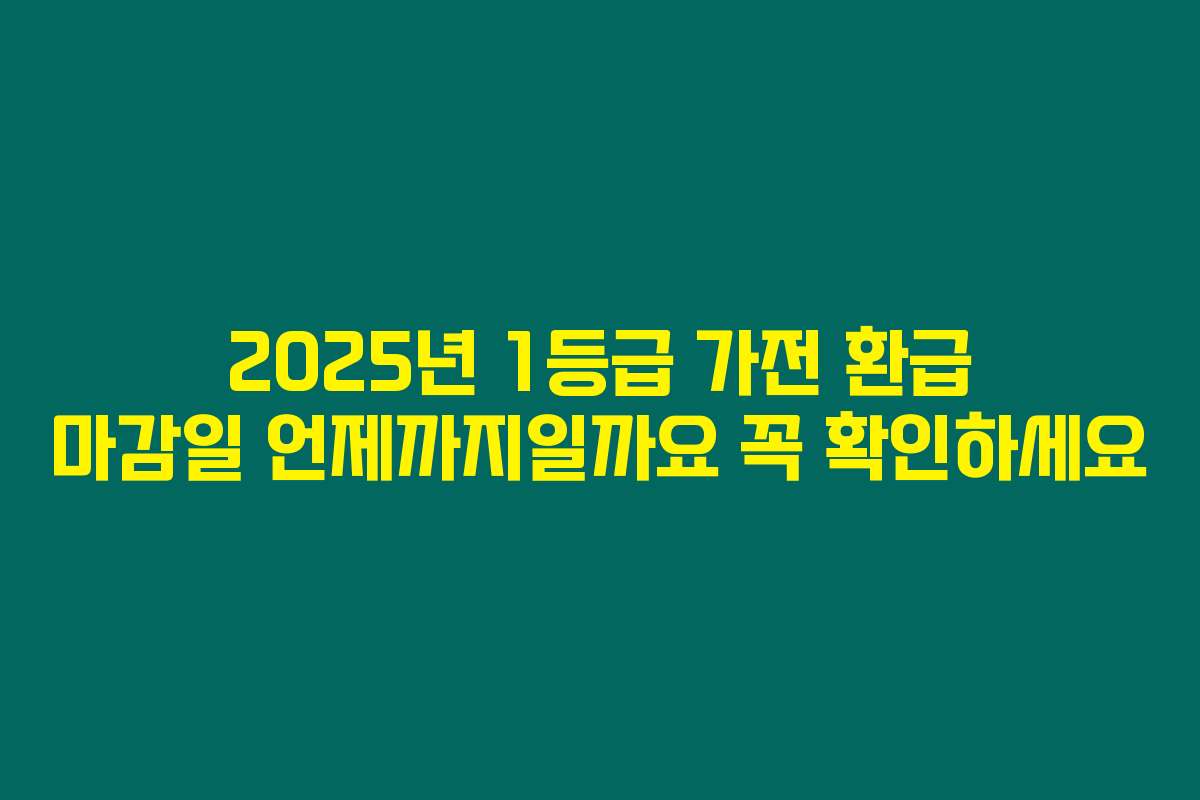 2025년 1등급 가전 환급 마감일 언제까지일까요 꼭 확인하세요