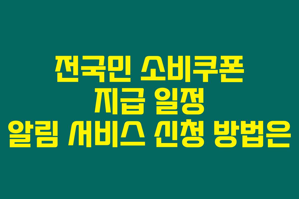 전국민 소비쿠폰 지급 일정 알림 서비스 신청 방법은