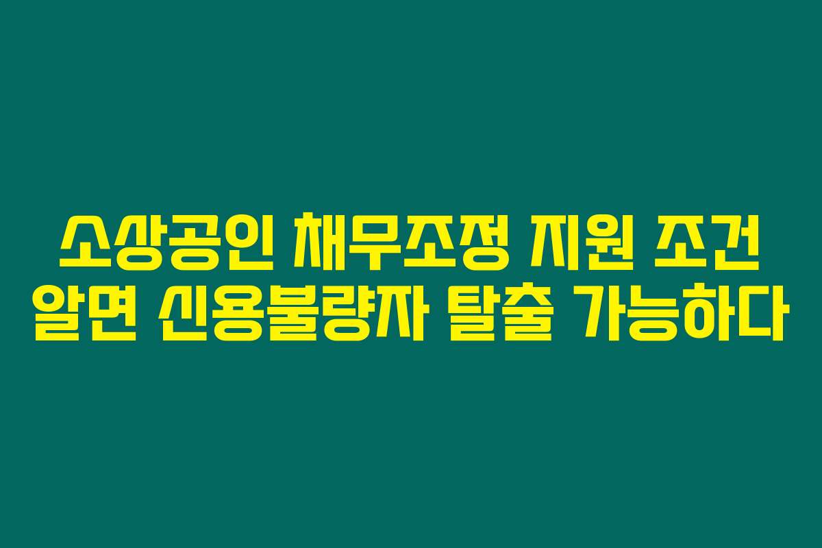 소상공인 채무조정 지원 조건 알면 신용불량자 탈출 가능하다