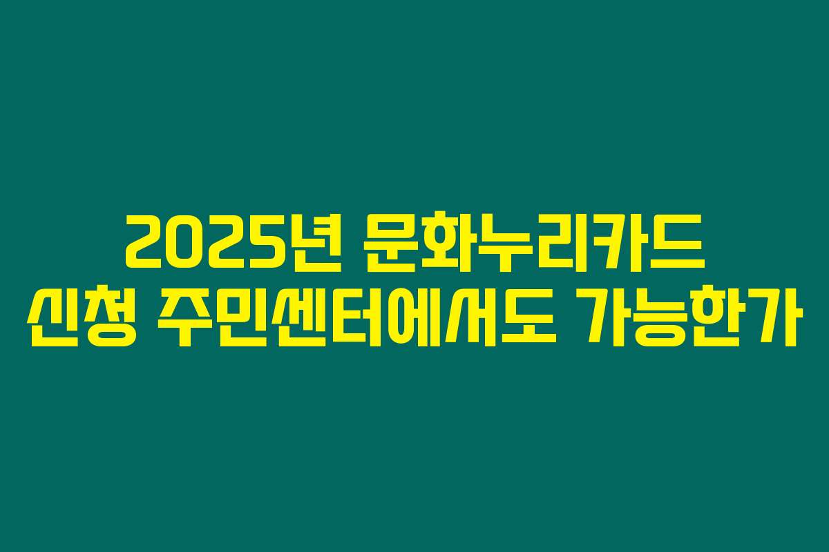 2025년 문화누리카드 신청 주민센터에서도 가능한가
