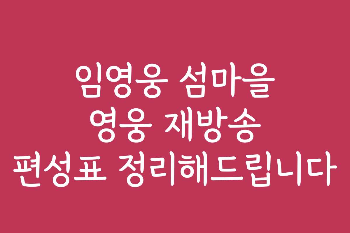 임영웅 섬마을 영웅 재방송 편성표 정리해드립니다