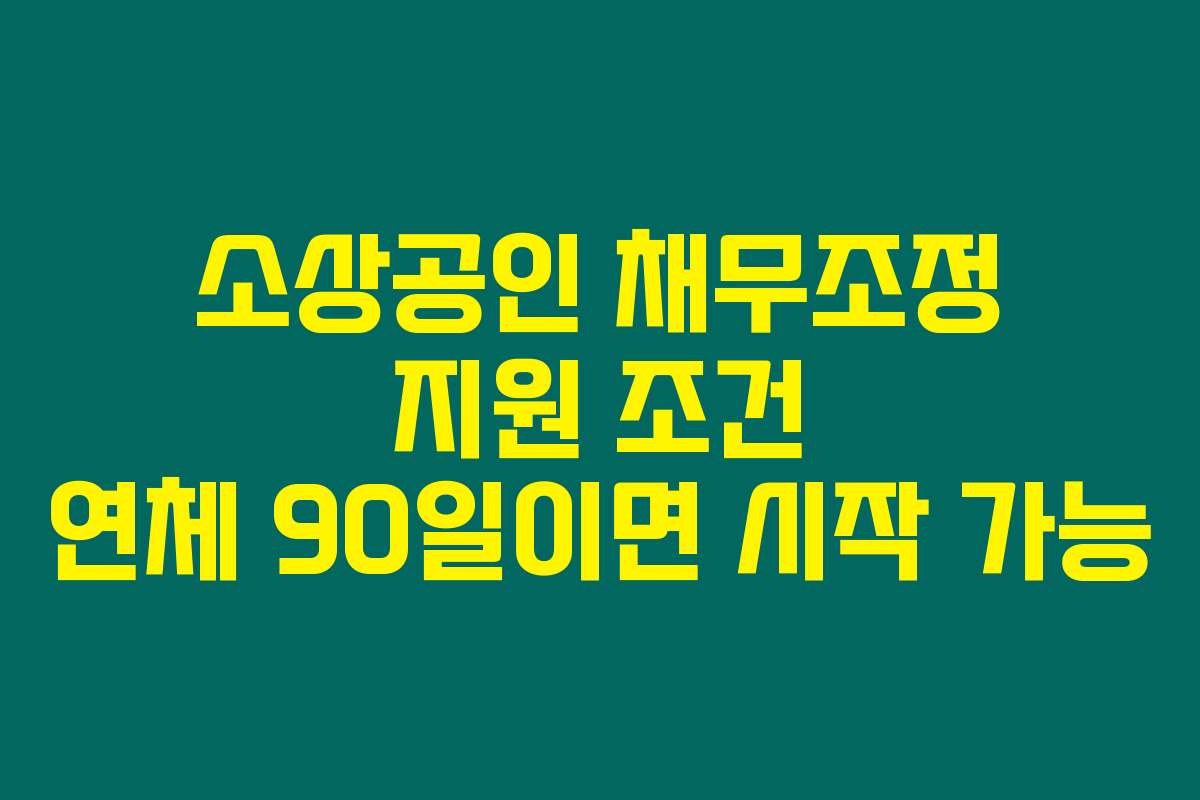 소상공인 채무조정 지원 조건 연체 90일이면 시작 가능