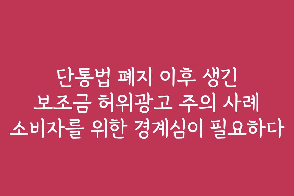 단통법 폐지 이후 생긴 보조금 허위광고 주의 사례 소비자를 위한 경계심이 필요하다
