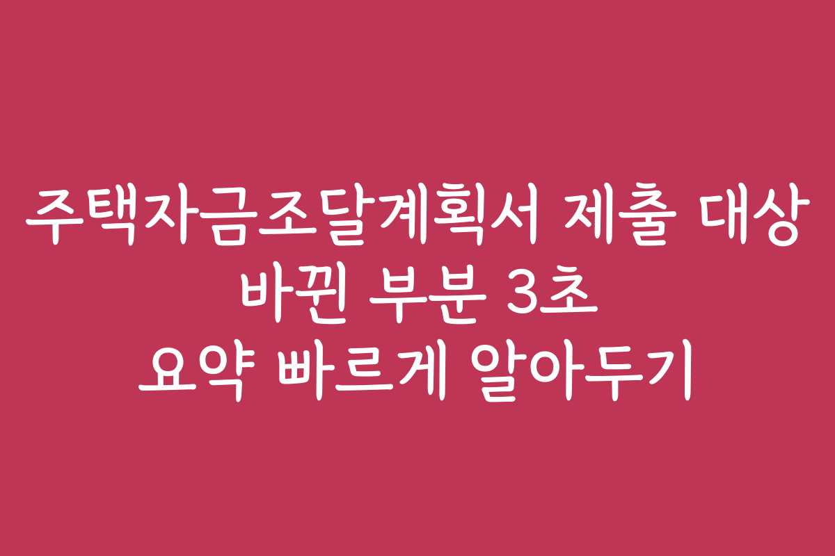 주택자금조달계획서 제출 대상 바뀐 부분 3초 요약 빠르게 알아두기