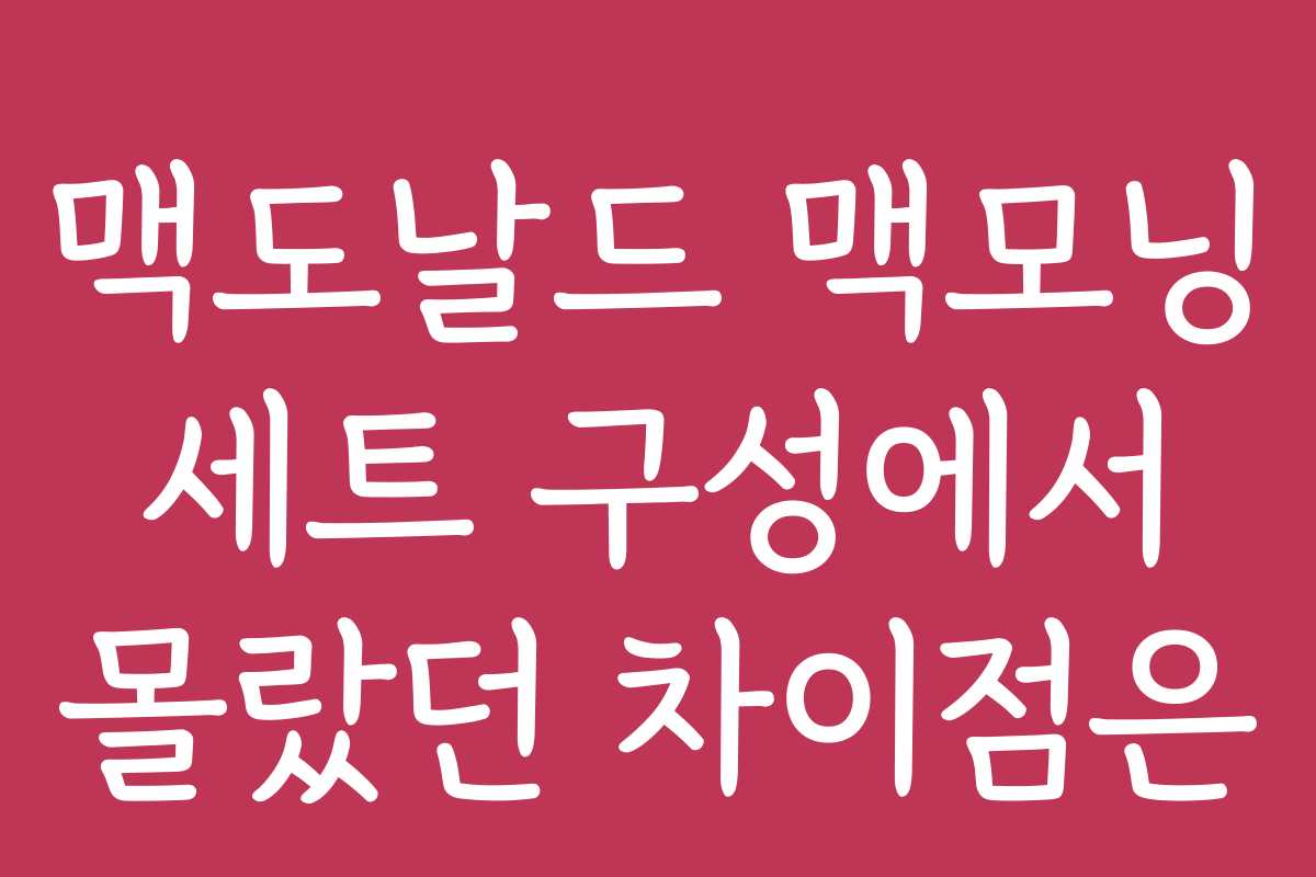 맥도날드 맥모닝 세트 구성에서 몰랐던 차이점은