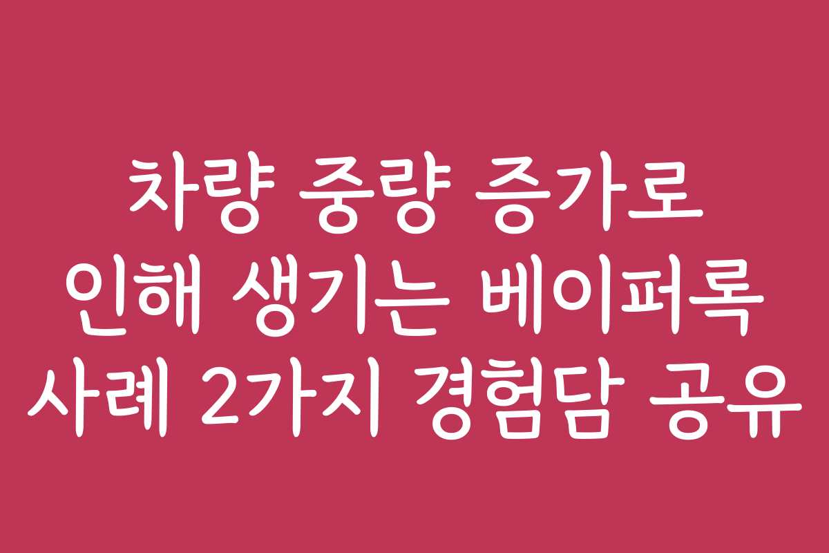 차량 중량 증가로 인해 생기는 베이퍼록 사례 2가지 경험담 공유