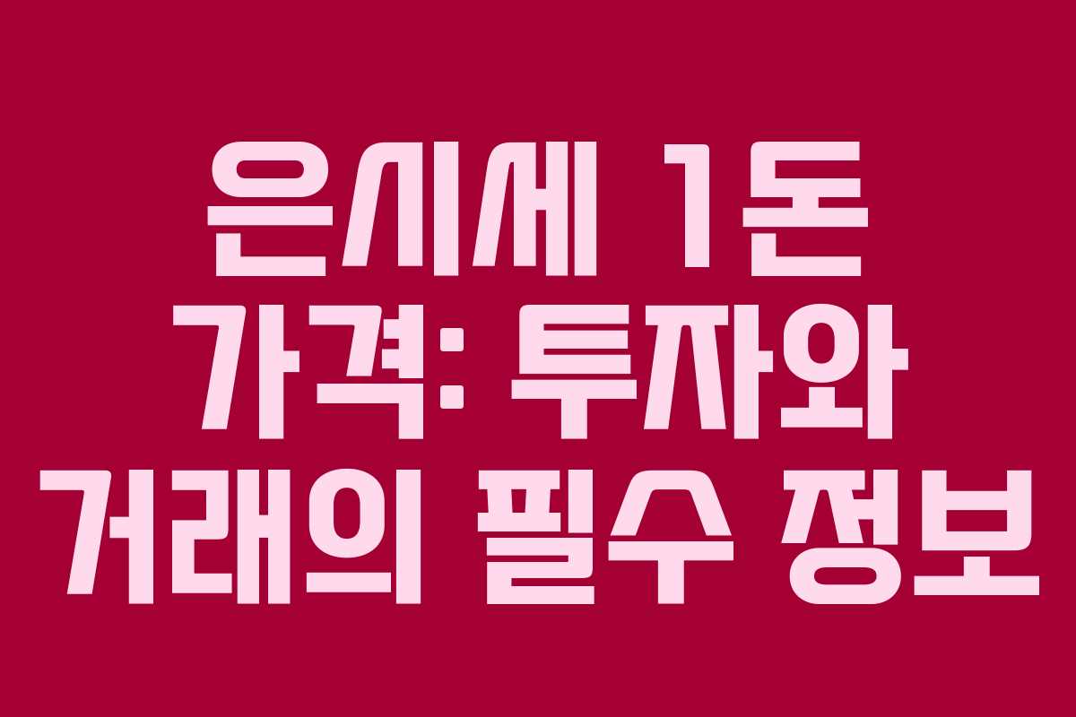 은시세 1돈 가격: 투자와 거래의 필수 정보 은시세 1돈 가격: 투자와 거래의 필수 정보