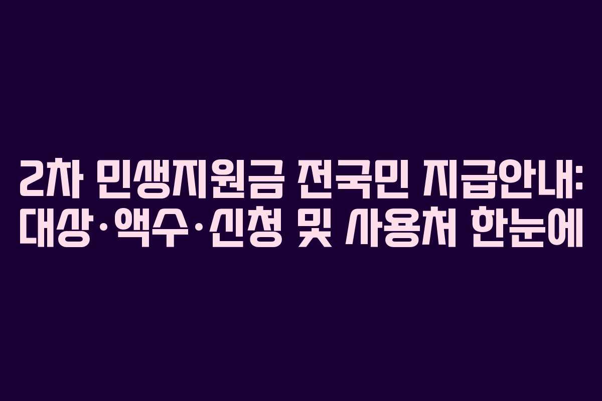 2차 민생지원금 전국민 지급안내: 대상·액수·신청 및 사용처 한눈에
