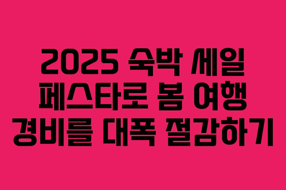 2025 숙박 세일 페스타로 봄 여행 경비를 대폭 절감하기