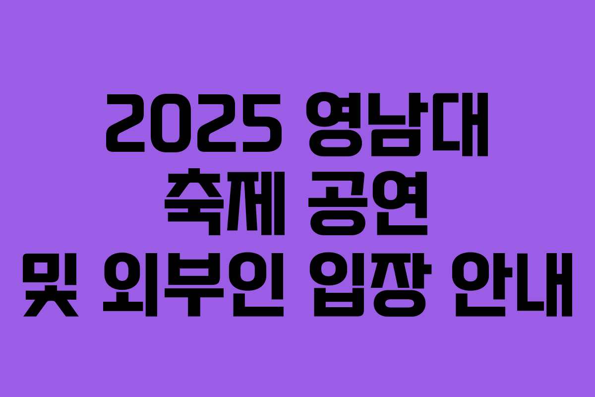 2025 영남대 축제 공연 및 외부인 입장 안내