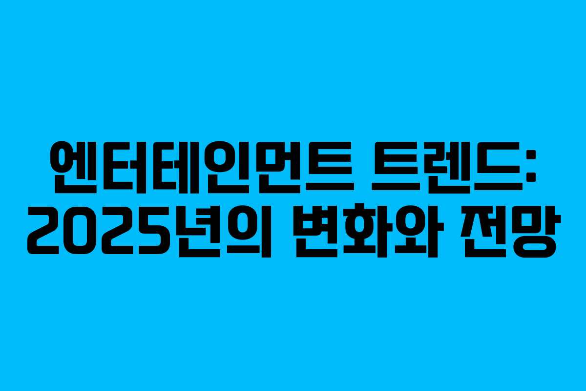 엔터테인먼트 트렌드: 2025년의 변화와 전망