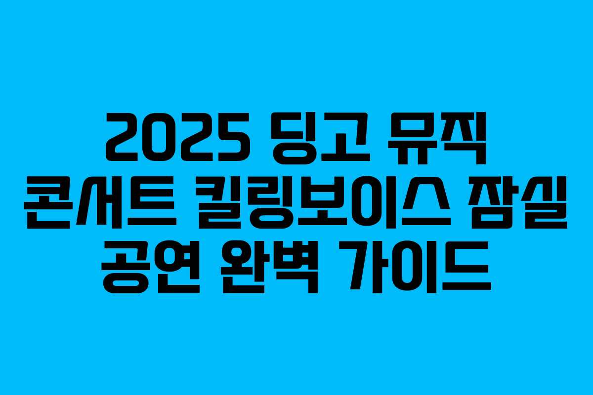 2025 딩고 뮤직 콘서트 킬링보이스 잠실 공연 완벽 가이드
