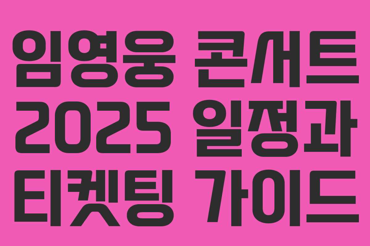 임영웅 콘서트 2025 일정과 티켓팅 가이드