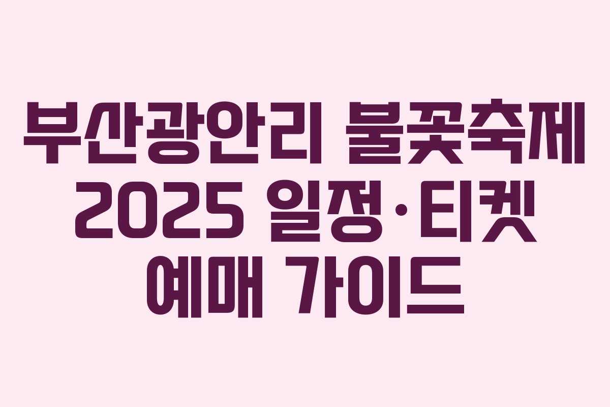 부산광안리 불꽃축제 2025 일정·티켓 예매 가이드