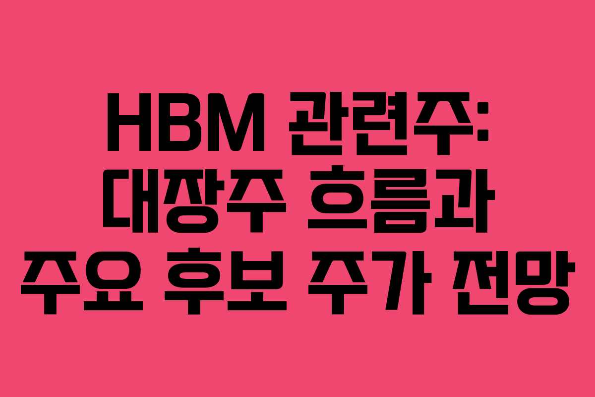 HBM 관련주: 대장주 흐름과 주요 후보 주가 전망