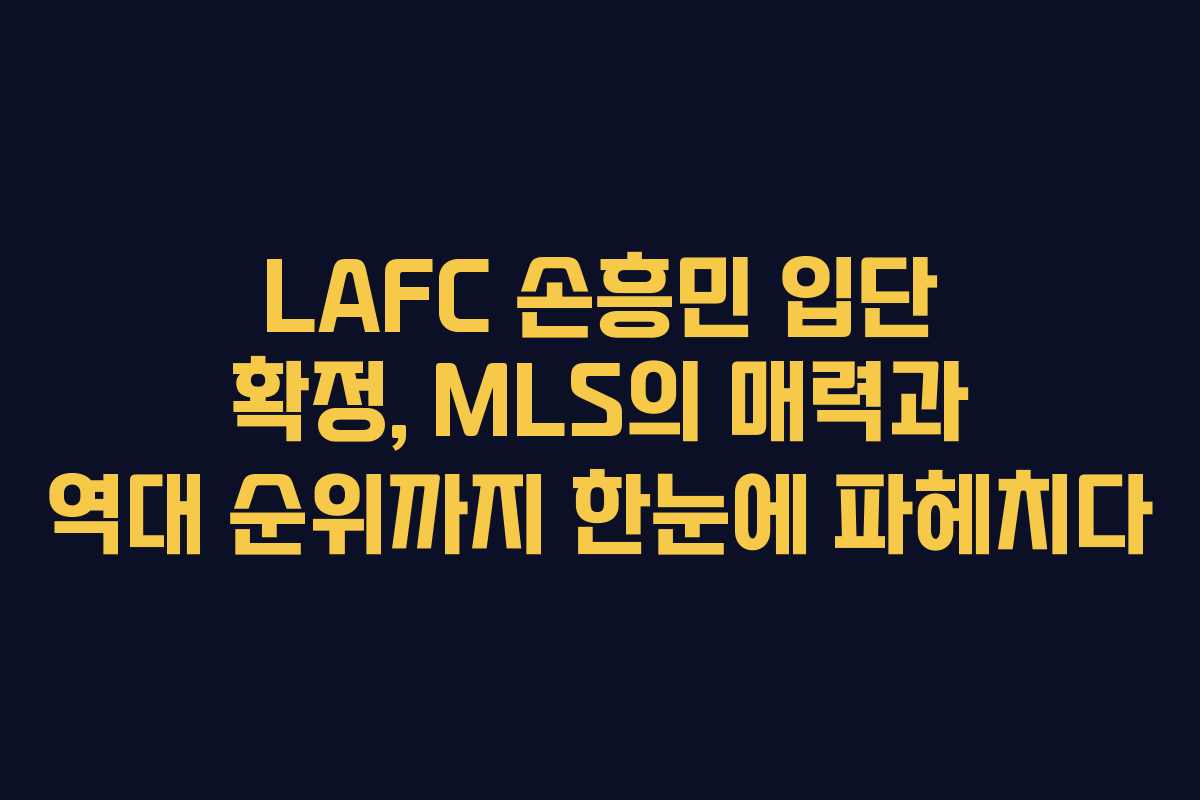LAFC 손흥민 입단 확정, MLS의 매력과 역대 순위까지 한눈에 파헤치다 LAFC 손흥민 입단 확정, MLS의 매력과 역대 순위까지 한눈에 파헤치다