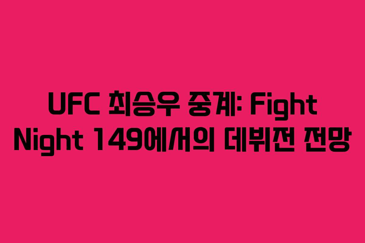 UFC 최승우 중계: Fight Night 149에서의 데뷔전 전망