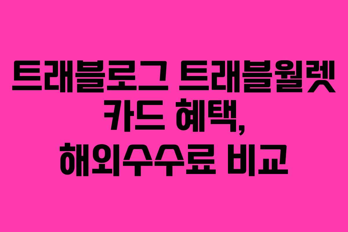 트래블로그 트래블월렛 카드 혜택, 해외수수료 비교