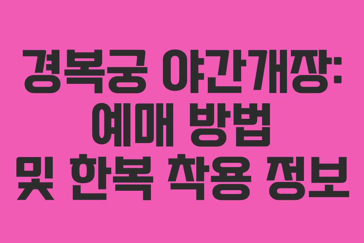 경복궁 야간개장: 예매 방법 및 한복 착용 정보