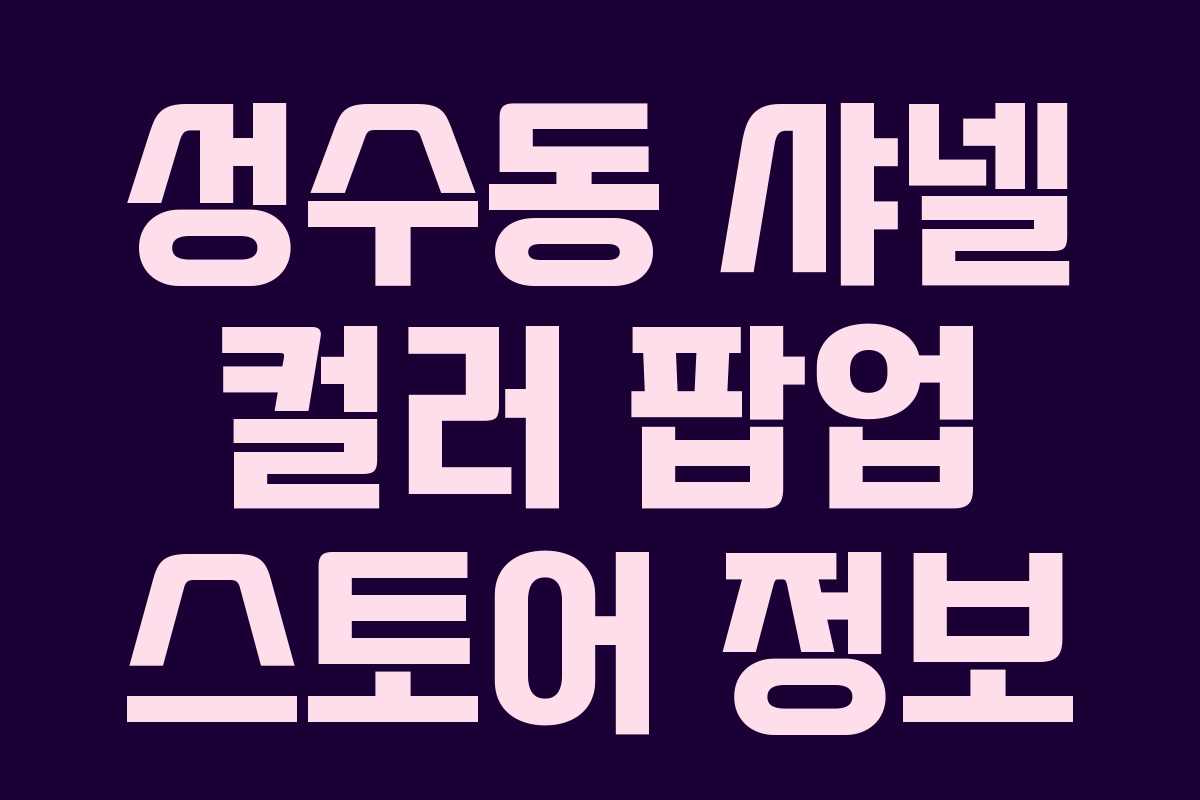 성수동 샤넬 컬러 팝업 스토어 정보