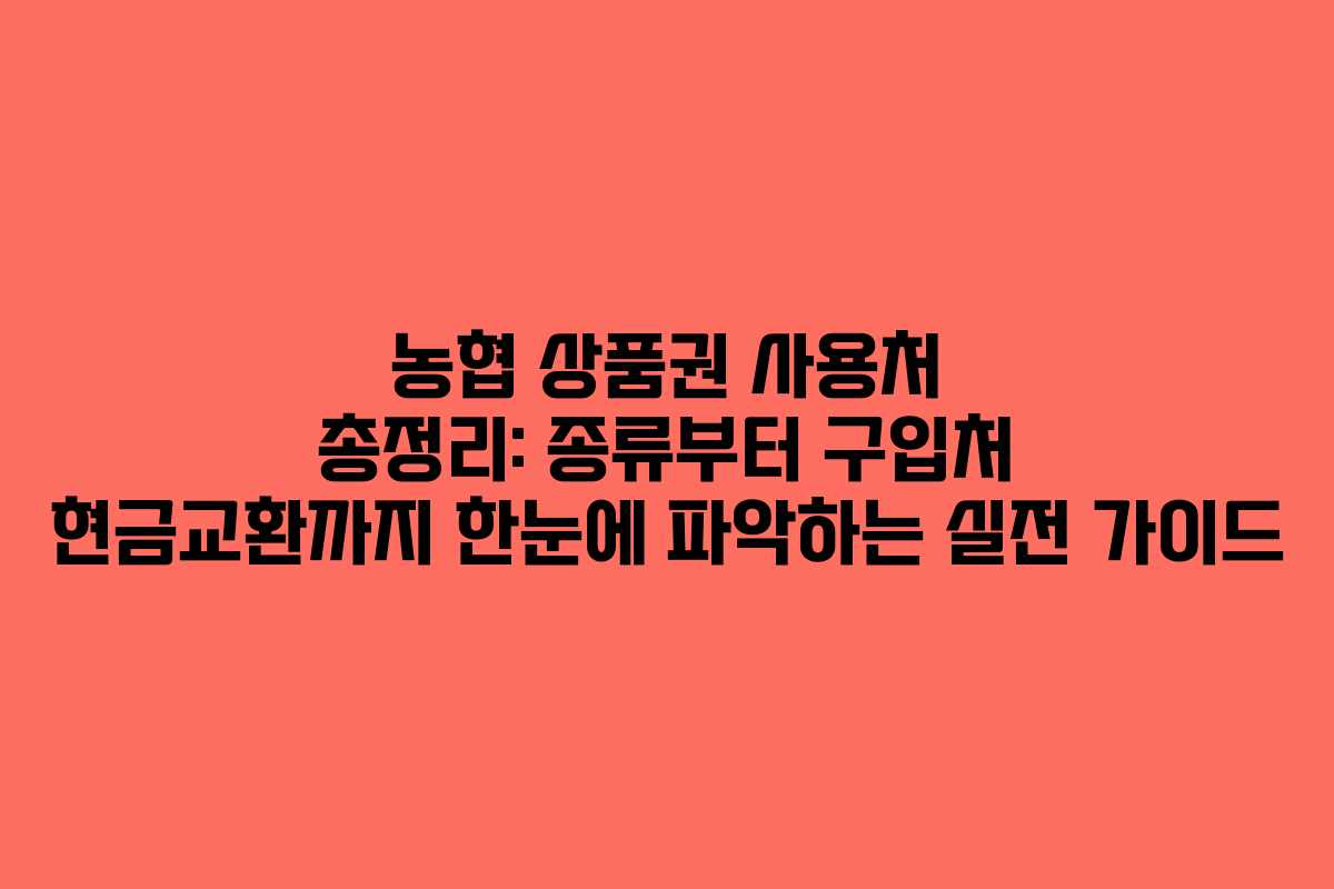농협 상품권 사용처 총정리: 종류부터 구입처 현금교환까지 한눈에 파악하는 실전 가이드