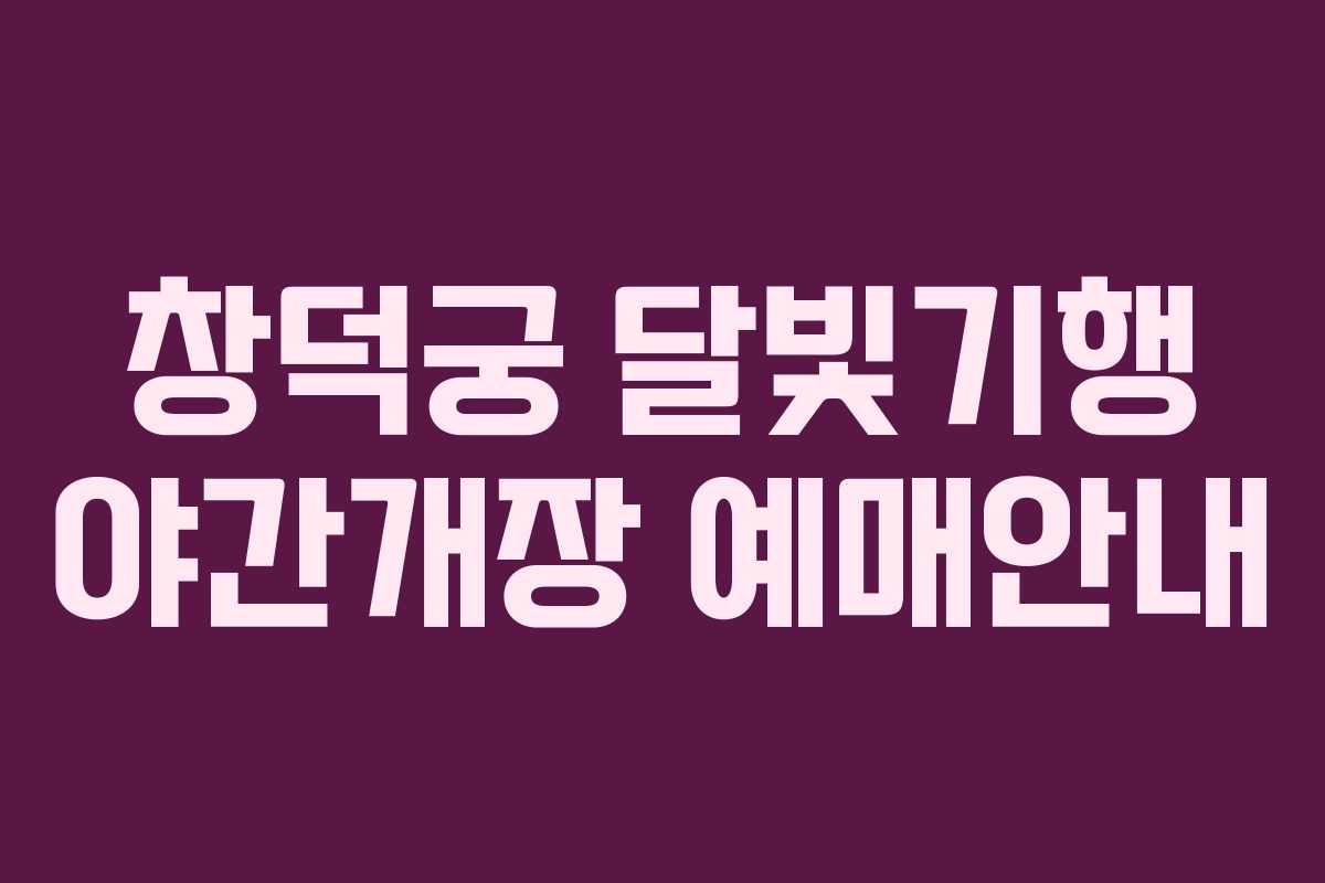 창덕궁 달빛기행 야간개장 예매안내