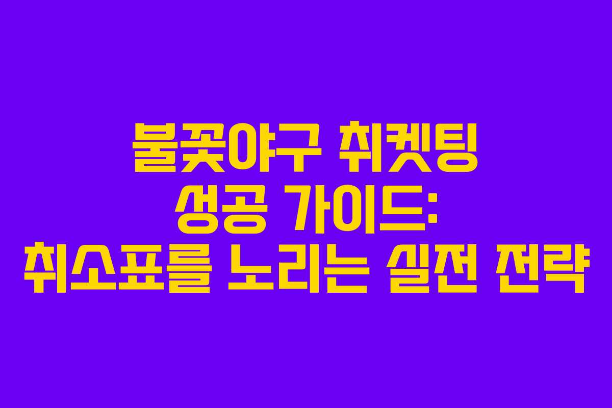 불꽃야구 취켓팅 성공 가이드: 취소표를 노리는 실전 전략