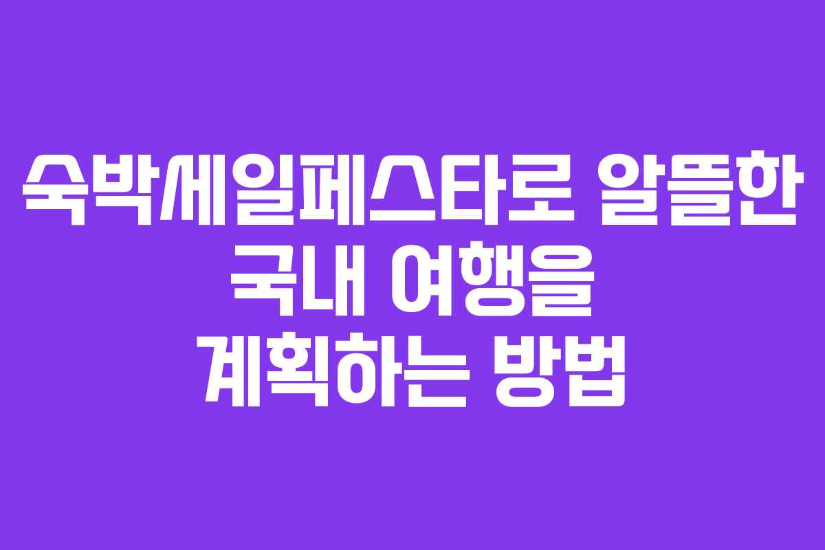 숙박세일페스타로 알뜰한 국내 여행을 계획하는 방법
