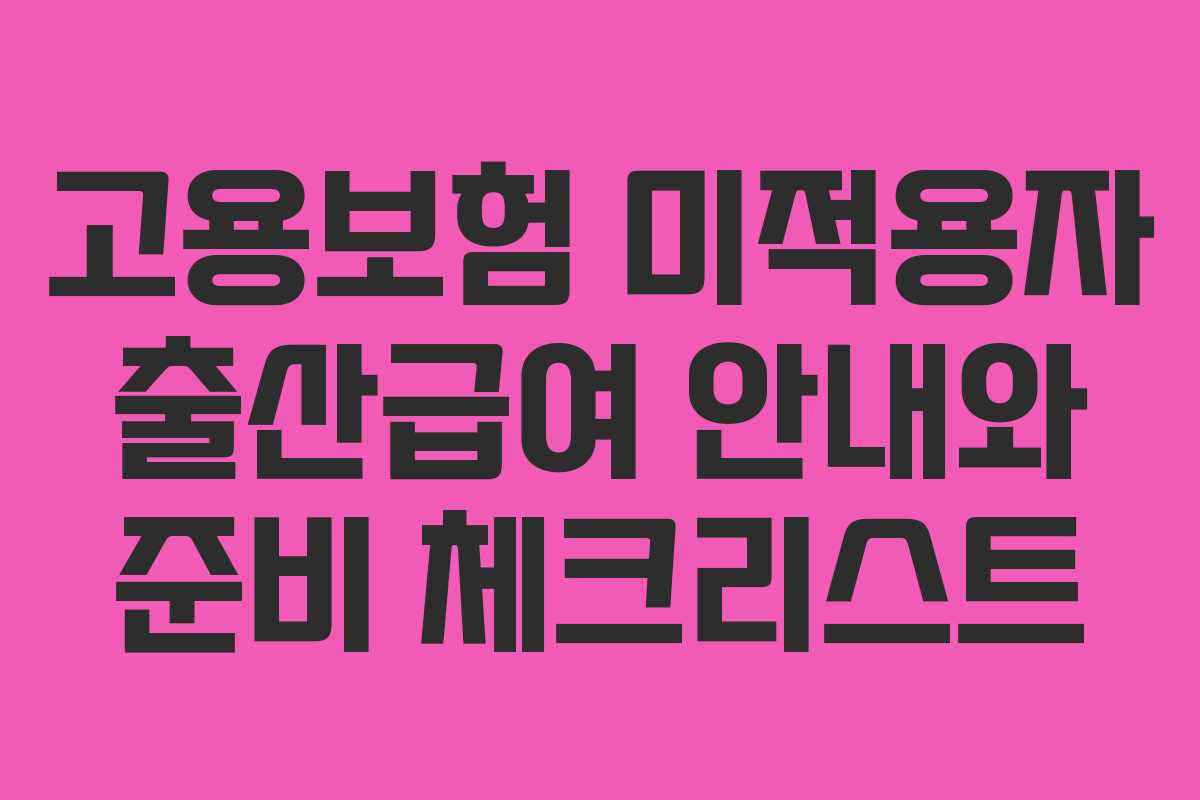 고용보험 미적용자 출산급여 안내와 준비 체크리스트