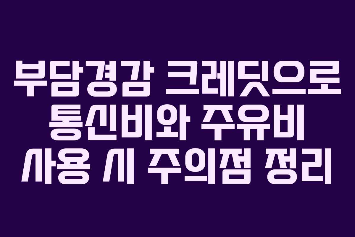부담경감 크레딧으로 통신비와 주유비 사용 시 주의점 정리