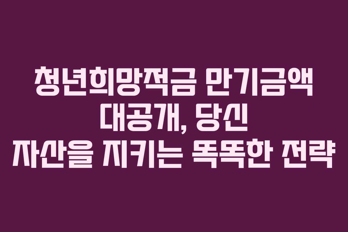 청년희망적금 만기금액 대공개, 당신 자산을 지키는 똑똑한 전략