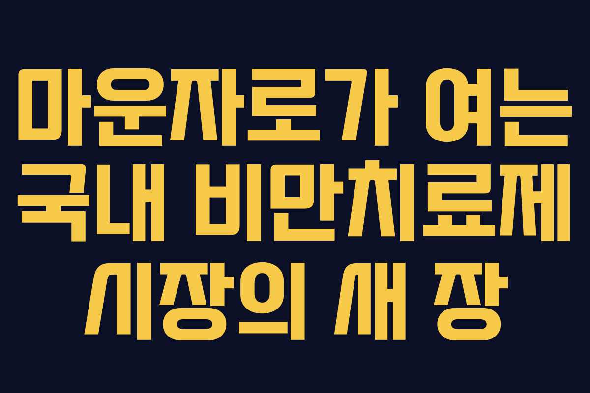 마운자로가 여는 국내 비만치료제 시장의 새 장