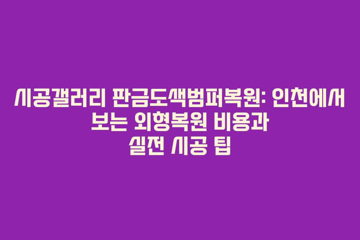 시공갤러리 판금도색범퍼복원: 인천에서 보는 외형복원 비용과 실전 시공 팁