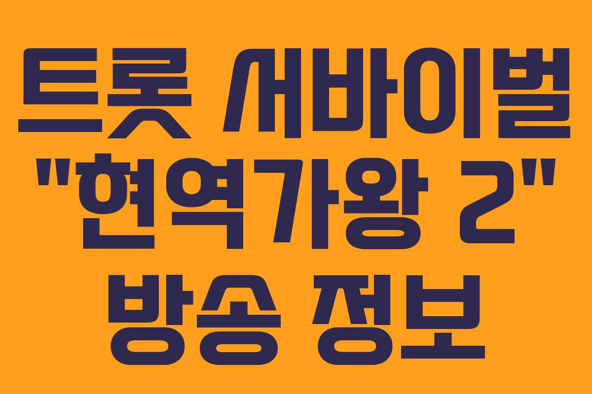 트롯 서바이벌 “현역가왕 2” 방송 정보