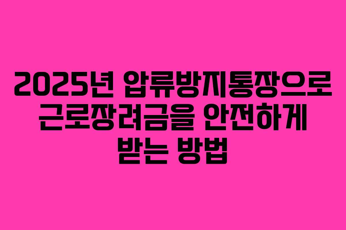 2025년 압류방지통장으로 근로장려금을 안전하게 받는 방법