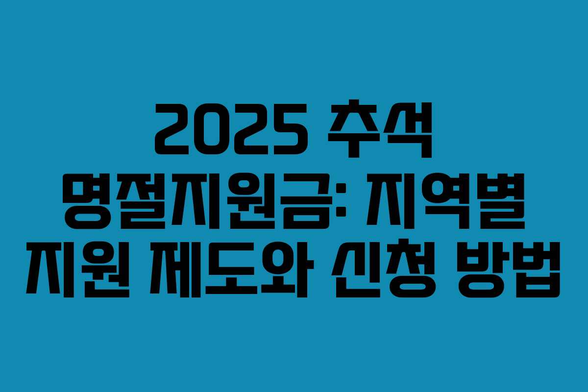 2025 추석 명절지원금: 지역별 지원 제도와 신청 방법