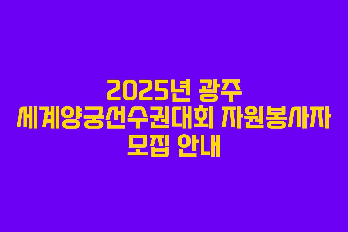 2025년 광주 세계양궁선수권대회 자원봉사자 모집 안내