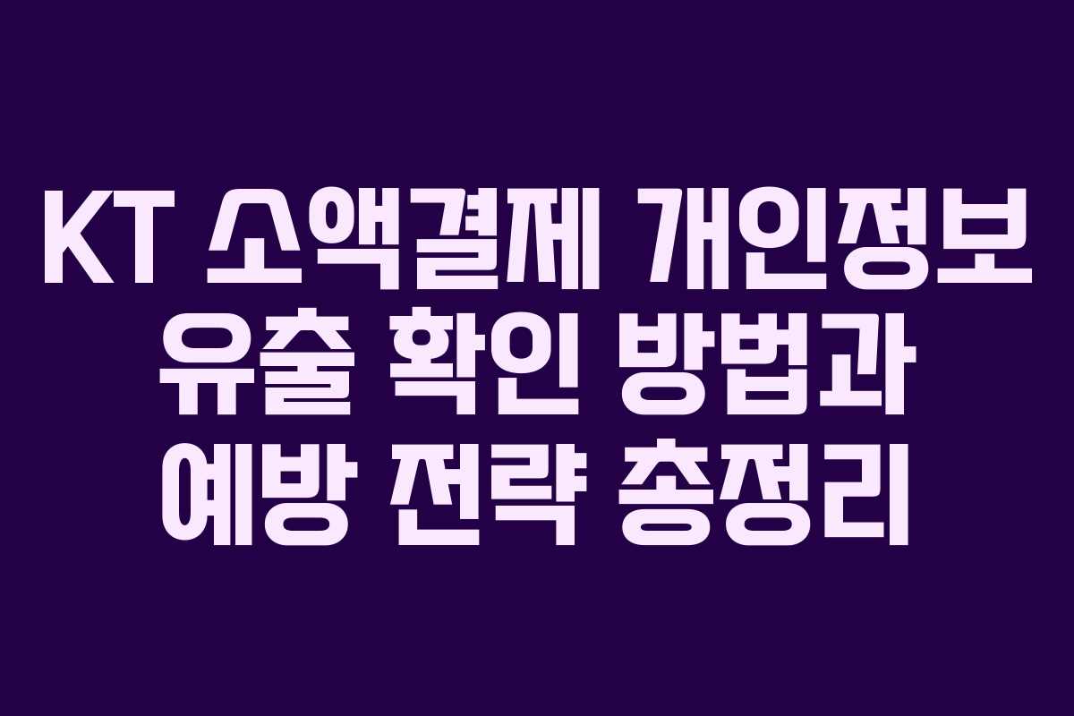 KT 소액결제 개인정보 유출 확인 방법과 예방 전략 총정리