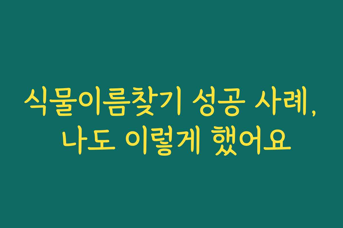 식물이름찾기 성공 사례, 나도 이렇게 했어요
