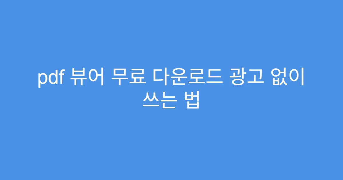 pdf 뷰어 무료 다운로드 광고 없이 쓰는 법