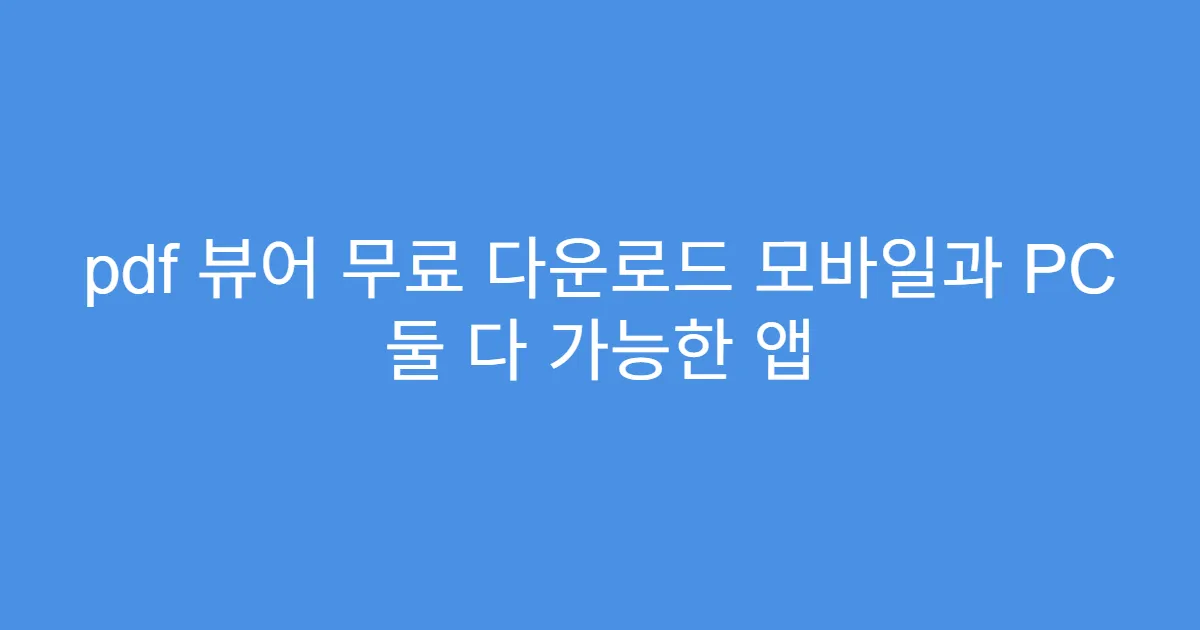 pdf 뷰어 무료 다운로드 모바일과 PC 둘 다 가능한 앱