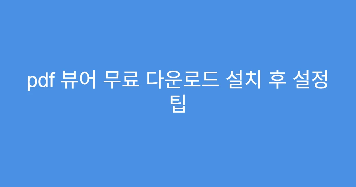 pdf 뷰어 무료 다운로드 설치 후 설정 팁