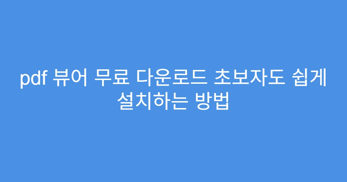 pdf 뷰어 무료 다운로드 초보자도 쉽게 설치하는 방법